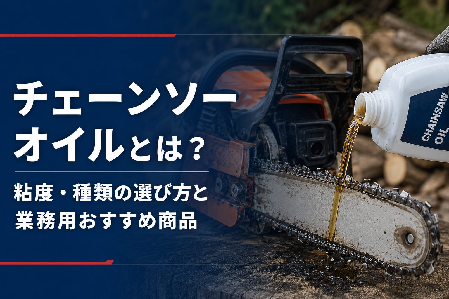 チェーンソーオイルとは？粘度・種類の選び方と業務用おすすめ商品